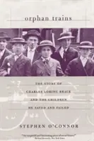 Waisenzüge: Die Geschichte von Charles Loring Brace und den Kindern, die er rettete und im Stich ließ - Orphan Trains: The Story of Charles Loring Brace and the Children He Saved and Failed