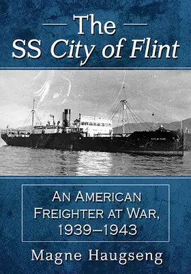 Die SS City of Flint: Ein amerikanischer Frachter im Krieg, 1939-1943 - The SS City of Flint: An American Freighter at War, 1939-1943