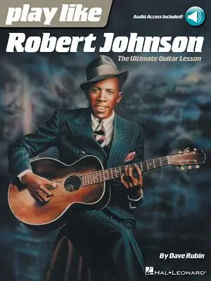 Spielen wie Robert Johnson: Der ultimative Gitarrenkurs - Play Like Robert Johnson: The Ultimate Guitar Lesson