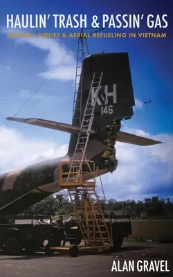 Haulin' Trash and Passin' Gas: Taktische Luftbrücke und Luftbetankung in Vietnam - Haulin' Trash and Passin' Gas: Tactical Airlift and Aerial Refueling in Vietnam