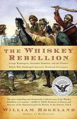 Die Whiskey-Rebellion: George Washington, Alexander Hamilton und die Rebellen an der Grenze, die Amerikas neu gewonnene Souveränität herausforderten - The Whiskey Rebellion: George Washington, Alexander Hamilton, and the Frontier Rebels Who Challenged America's Newfound Sovereignty