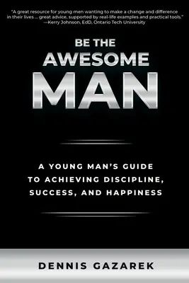 Sei ein toller Mann: Der Leitfaden eines jungen Mannes für Disziplin, Erfolg und Glücklichsein - Be the Awesome Man: A Young Man's Guide to Achieving Discipline, Success, and Happiness