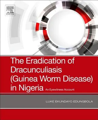 Die Ausrottung der Dracunculiasis (Guineawurm-Krankheit) in Nigeria: Ein Augenzeugenbericht - The Eradication of Dracunculiasis (Guinea Worm Disease) in Nigeria: An Eyewitness Account