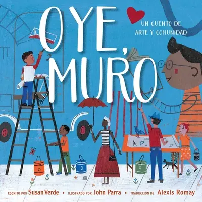 Oye, Muro (Hey, Mauer): Un Cuento de Arte Y Comunidad - Oye, Muro (Hey, Wall): Un Cuento de Arte Y Comunidad