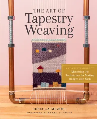 Die Kunst des Wandteppichwebens: Ein vollständiger Leitfaden zur Beherrschung der Techniken zur Herstellung von Bildern mit Garn - The Art of Tapestry Weaving: A Complete Guide to Mastering the Techniques for Making Images with Yarn