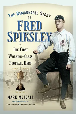 Die bemerkenswerte Geschichte von Fred Spiksley: Der erste Fußballheld der Arbeiterklasse - The Remarkable Story of Fred Spiksley: The First Working-Class Football Hero