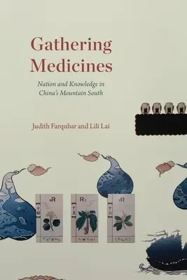 Sammeln von Arzneimitteln: Nation und Wissen in den südlichen Bergen Chinas - Gathering Medicines: Nation and Knowledge in China's Mountain South