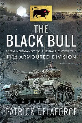 Der Schwarze Bulle: Mit der 11. Panzerdivision von der Normandie bis zur Ostsee - The Black Bull: From Normandy to the Baltic with the 11th Armoured Division