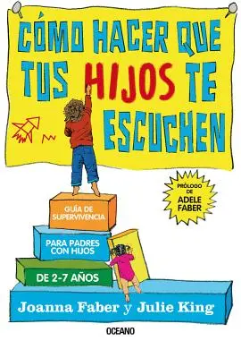 Cmo Hacer Que Tus Hijos Te Escuchen: Leitfaden für Erziehungsberechtigte mit Kindern von 2 bis 7 Jahren - Cmo Hacer Que Tus Hijos Te Escuchen: Gua de Supervivencia Para Padres Con Hijos de 2 a 7 Aos