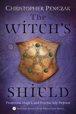 Der Schild der Hexe: Schutzmagie und psychische Selbstverteidigung - The Witch's Shield: Protection Magick and Psychic Self-Defense