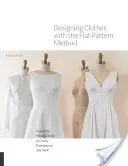 Entwerfen von Kleidung mit der Flat Pattern Methode: Anpassen von Schnittmustern zur Herstellung von Kleidungsstücken in jedem Stil - Designing Clothes with the Flat Pattern Method: Customize Fitting Shells to Create Garments in Any Style