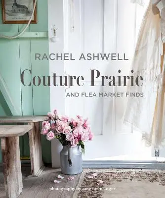 Rachel Ashwell Couture Prairie: Und Flohmarktfunde - Rachel Ashwell Couture Prairie: And Flea Market Finds