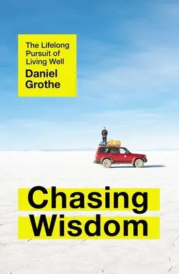 Das Streben nach Weisheit: Das lebenslange Streben nach einem guten Leben - Chasing Wisdom: The Lifelong Pursuit of Living Well