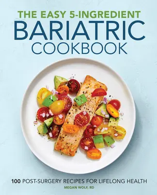 Das einfache 5-Zutaten-Bariatrie-Kochbuch: 100 postoperative Rezepte für lebenslange Gesundheit - The Easy 5-Ingredient Bariatric Cookbook: 100 Postsurgery Recipes for Lifelong Health