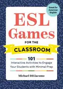ESL-Spiele für das Klassenzimmer: 101 interaktive Aktivitäten, die Ihre Schüler mit minimaler Vorbereitung fesseln - ESL Games for the Classroom: 101 Interactive Activities to Engage Your Students with Minimal Prep