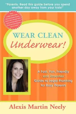 Tragen Sie saubere Unterwäsche! Ein schneller, lustiger, freundlicher und unverzichtbarer Leitfaden zur rechtlichen Planung für vielbeschäftigte Eltern - Wear Clean Underwear!: A Fast, Fun, Friendly and Essential Guide to Legal Planning for Busy Parents