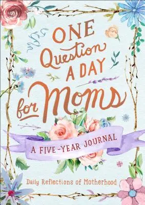 Eine Frage pro Tag für Mütter: Tägliche Überlegungen zur Mutterschaft: Ein Fünf-Jahres-Tagebuch - One Question a Day for Moms: Daily Reflections on Motherhood: A Five-Year Journal