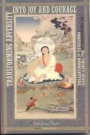 Widrigkeiten in Freude und Mut verwandeln: Eine Erläuterung der siebenunddreißig Praktiken der Bodhisattvas - Transforming Adversity Into Joy and Courage: An Explanation of the Thirty-Seven Practices of Bodhisattvas