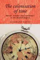 Die Kolonisierung der Zeit: Ritual, Routine und Widerstand im britischen Empire - The Colonisation of Time: Ritual, Routine and Resistance in the British Empire