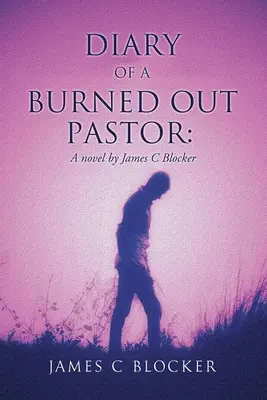 Tagebuch eines ausgebrannten Pastors: Ein Roman von James C. Blocker - Diary of a Burned Out Pastor: A novel by James C Blocker