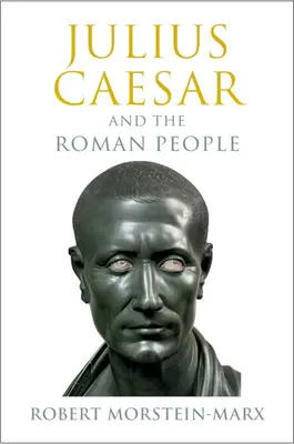 Julius Caesar und das römische Volk (Morstein-Marx Robert (University of California Santa Barbara)) - Julius Caesar and the Roman People (Morstein-Marx Robert (University of California Santa Barbara))