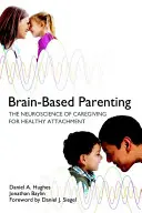 Gehirnbasierte Elternschaft: Die Neurowissenschaft der Fürsorge für gesunde Bindung - Brain-Based Parenting: The Neuroscience of Caregiving for Healthy Attachment