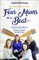 Vier Mütter in einem Boot: Freunde, die 3000 Meilen ruderten, einen Weltrekord aufstellten und dabei eine Menge über das Leben lernten - Four Mums in a Boat: Friends Who Rowed 3000 Miles, Broke a World Record and Learnt a Lot about Life Along the Way