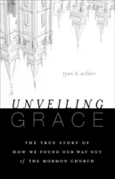Die Entschleierung der Gnade: Die Geschichte, wie wir aus der Mormonenkirche herausfanden - Unveiling Grace: The Story of How We Found Our Way Out of the Mormon Church