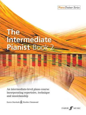 The Intermediate Pianist, Bk 2: Ein Klavierkurs für die Mittelstufe, der Repertoire, Technik und Musikalität umfasst - The Intermediate Pianist, Bk 2: An Intermediate-Level Piano Course Incorporating Repertoire, Technique, and Musicianship