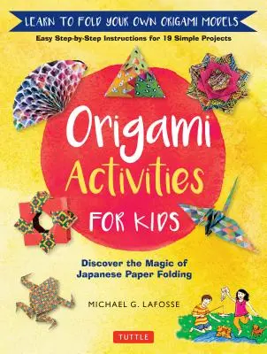 Origami-Aktivitäten für Kinder: Entdecken Sie die Magie des japanischen Papierfaltens, lernen Sie, Ihre eigenen Origami-Modelle zu falten - Origami Activities for Kids: Discover the Magic of Japanese Paper Folding, Learn to Fold Your Own Origami Models