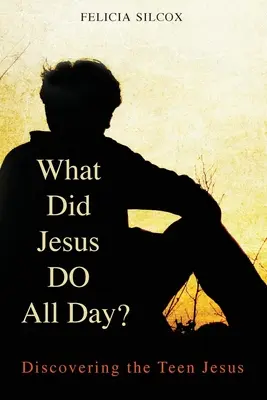 Was hat Jesus den ganzen Tag gemacht? Die Entdeckung des Teenager-Jesus - What Did Jesus Do All Day?: Discovering the Teen Jesus