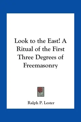 Schaut nach Osten! Ein Ritual der ersten drei Grade der Freimaurerei - Look to the East! A Ritual of the First Three Degrees of Freemasonry