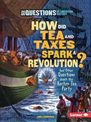 Wie haben Tee und Steuern eine Revolution ausgelöst? Und andere Fragen über die Boston Tea Party - How Did Tea and Taxes Spark a Revolution?: And Other Questions about the Boston Tea Party