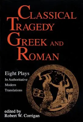 Klassische griechische und römische Tragödie: Acht Theaterstücke mit kritischen Essays - Classical Tragedy Greek and Roman: Eight Plays with Critical Essays