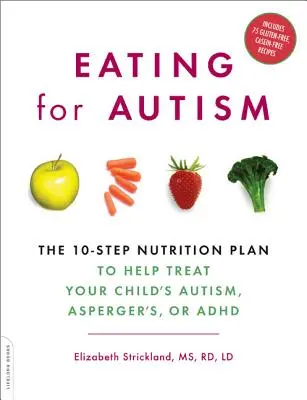 Essen bei Autismus: Der 10-Schritte-Ernährungsplan zur Behandlung von Autismus, Asperger-Syndrom oder ADHS bei Ihrem Kind - Eating for Autism: The 10-Step Nutrition Plan to Help Treat Your Child's Autism, Asperger's, or ADHD