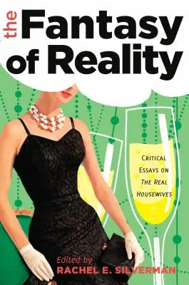 Die Fantasie der Realität: Kritische Essays zu The Real Housewives - The Fantasy of Reality: Critical Essays on The Real Housewives