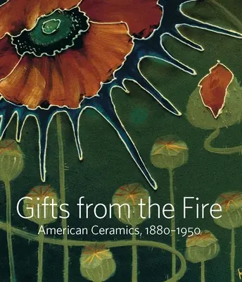 Geschenke aus dem Feuer: Amerikanische Keramiken, 1880-1950: Aus der Sammlung von Martin Eidelberg - Gifts from the Fire: American Ceramics, 1880-1950: From the Collection of Martin Eidelberg