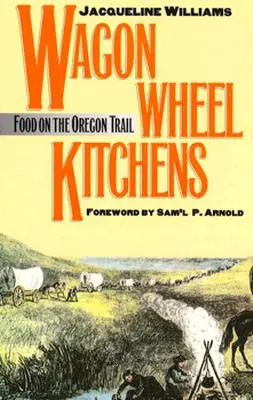 Wagenradküchen: Essen auf dem Oregon Trail - Wagon Wheel Kitchens: Food on the Oregon Trail