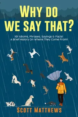 Warum sagen wir das? 101 Idiome, Redewendungen, Sprüche und Fakten! Eine kurze Geschichte, woher sie kommen! - Why Do We Say That? 101 Idioms, Phrases, Sayings & Facts! A Brief History On Where They Come From!