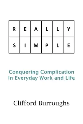 Wirklich einfach: Komplikationen im Arbeits- und Lebensalltag überwinden - Really Simple: Conquering Complication In Everyday Work and Life