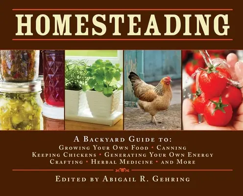 Selbstversorgung: Ein Leitfaden für den Anbau eigener Lebensmittel, Konserven, Hühnerhaltung, Energieerzeugung, Handwerk, Kräutermedizin - Homesteading: A Backyard Guide to Growing Your Own Food, Canning, Keeping Chickens, Generating Your Own Energy, Crafting, Herbal Med