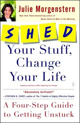 Werfen Sie Ihr Zeug weg, verändern Sie Ihr Leben: Ein Vier-Schritte-Leitfaden, um sich aus der Patsche zu helfen - Shed Your Stuff, Change Your Life: A Four-Step Guide to Getting Unstuck