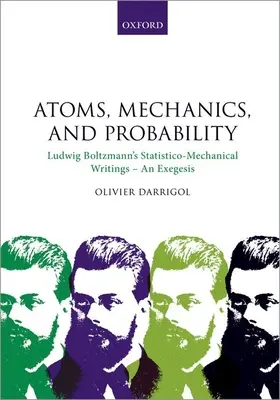 Atome, Mechanik und Wahrscheinlichkeit: Ludwig Boltzmanns statistisch-mechanische Schriften - Eine Exegese - Atoms, Mechanics, and Probability: Ludwig Boltzmann's Statistico-Mechanical Writings - An Exegesis