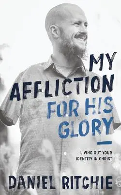 Mein Leid zu seiner Ehre: Die eigene Identität in Christus ausleben - My Affliction for His Glory: Living Out Your Identity in Christ