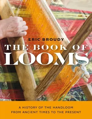 Das Buch der Webstühle: Eine Geschichte des Handwebstuhls vom Altertum bis zur Gegenwart - The Book of Looms: A History of the Handloom from Ancient Times to the Present