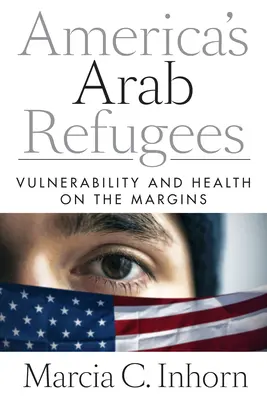 Amerikas arabische Flüchtlinge: Verwundbarkeit und Gesundheit am Rande der Gesellschaft - America's Arab Refugees: Vulnerability and Health on the Margins