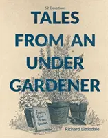 Geschichten eines Untergärtners - Gott im Garten finden - 52 Andachten - Tales from an Under-Gardener - Finding God in the Garden - 52 Devotions