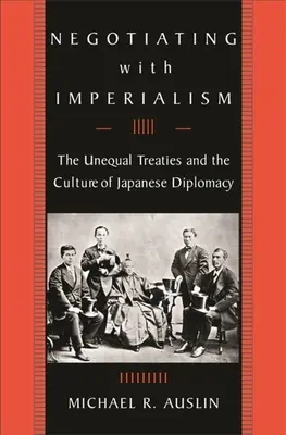 Mit dem Imperialismus verhandeln: Die ungleichen Verträge und die Kultur der japanischen Diplomatie - Negotiating with Imperialism: The Unequal Treaties and the Culture of Japanese Diplomacy