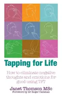 Tapping for Life - Wie Sie mit TFT negative Gedanken und Emotionen für immer loswerden - Tapping for Life - How to Eliminate Negative Thoughts and Emotions for Good Using TFT
