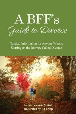 Der BFF-Leitfaden zur Scheidung: Taktische Informationen für alle, die sich auf die Reise namens Scheidung begeben - A BFF's Guide to Divorce: Tactical Information for Anyone Who Is Starting on the Journey Called Divorce
